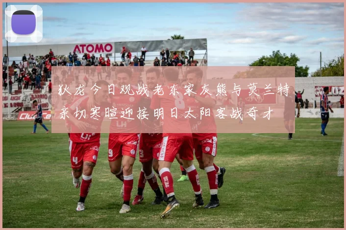 狄龙今日观战老东家灰熊与莫兰特亲切寒暄迎接明日太阳客战奇才
