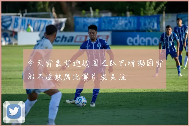 今天背靠背迎战国王队巴特勒因背部不适缺席比赛引发关注