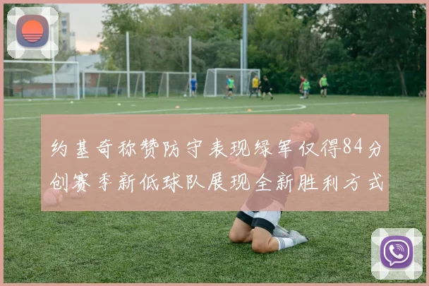 约基奇称赞防守表现绿军仅得84分创赛季新低球队展现全新胜利方式