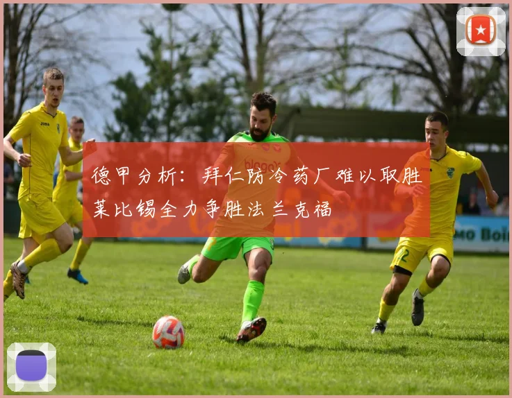 德甲分析：拜仁防冷药厂难以取胜莱比锡全力争胜法兰克福