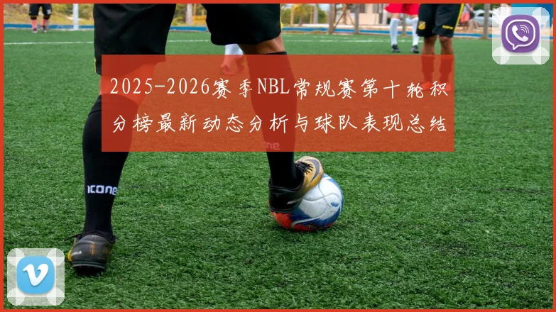 2025-2026赛季NBL常规赛第十轮积分榜最新动态分析与球队表现总结